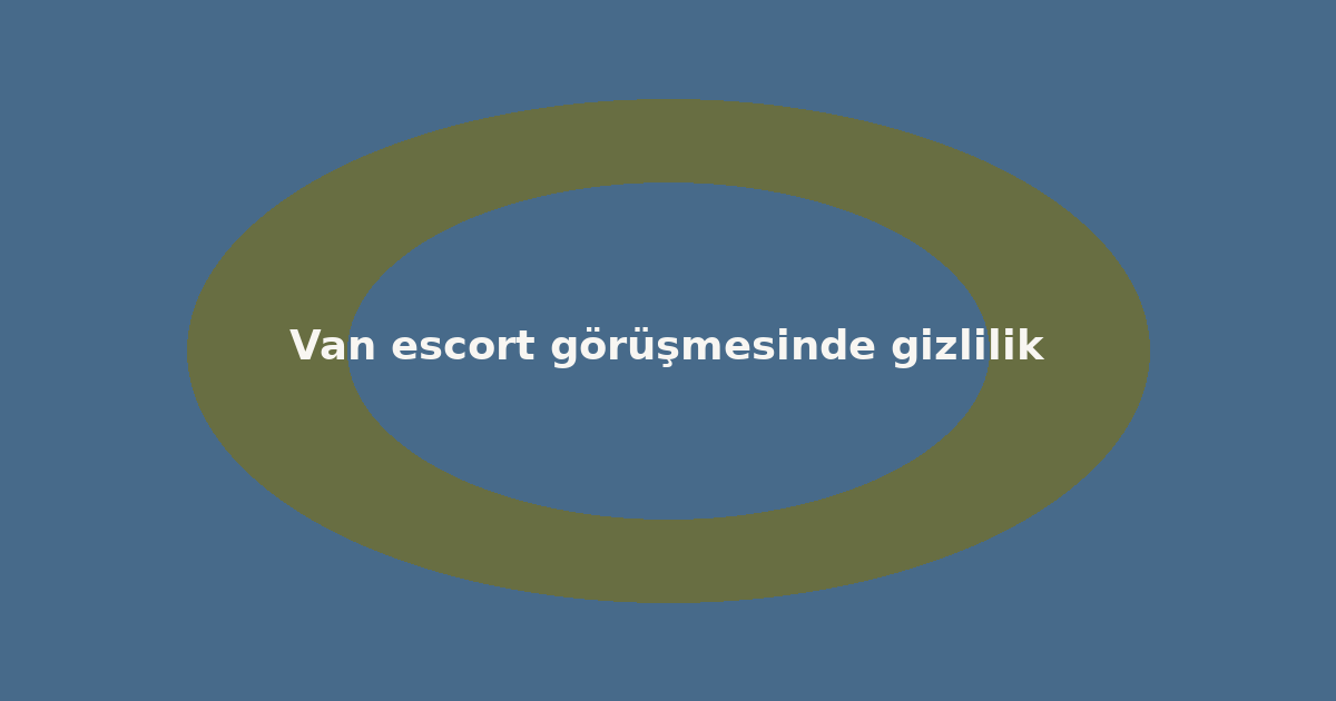 Van escort görüşmesinde gizlilik